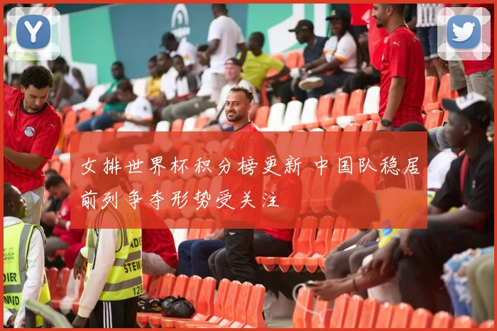 女排世界杯积分榜更新 中国队稳居前列争夺形势受关注
