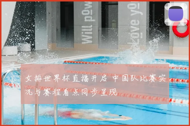 女排世界杯直播开启 中国队比赛实况与赛程看点同步呈现