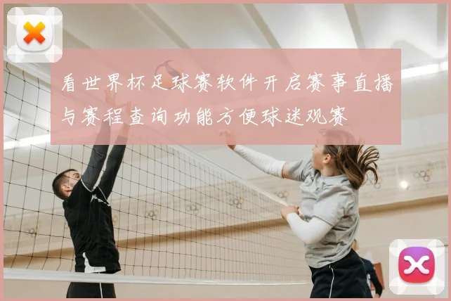 看世界杯足球赛软件开启赛事直播与赛程查询功能方便球迷观赛