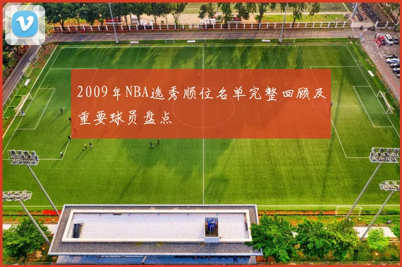 2009年NBA选秀顺位名单完整回顾及重要球员盘点