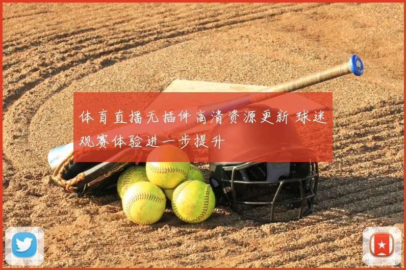 体育直播无插件高清资源更新 球迷观赛体验进一步提升