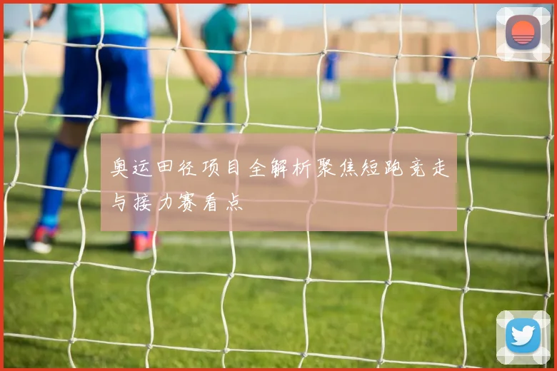 奥运田径项目全解析聚焦短跑竞走与接力赛看点