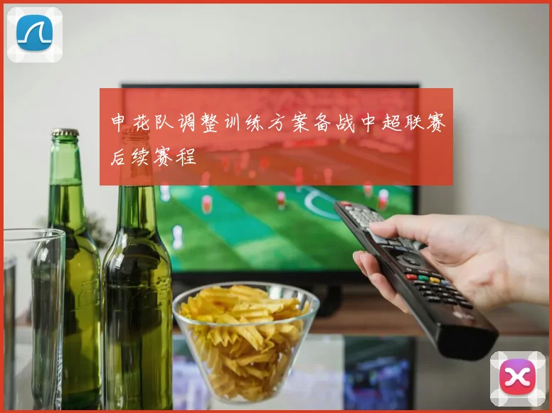 申花队调整训练方案备战中超联赛后续赛程