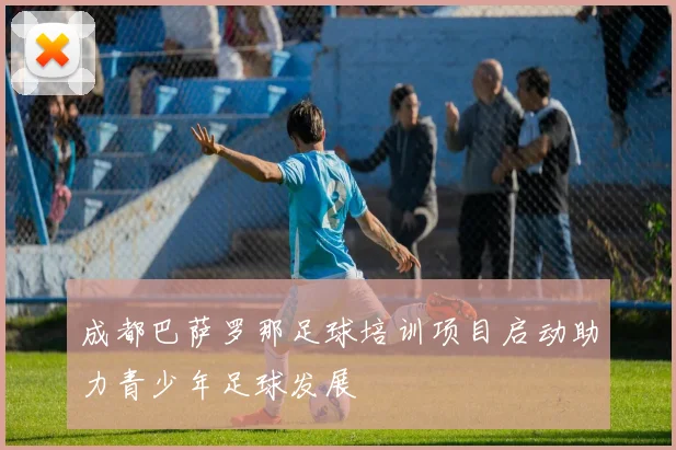 成都巴萨罗那足球培训项目启动助力青少年足球发展